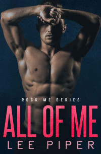 Lee Piper — All of Me (Rock Me Book 1)