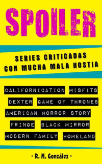 R. M. González — SPOILER: series criticadas con mucha mala hostia (Spanish Edition)