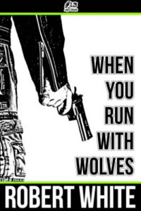 Robert White  — When You Run With Wolves