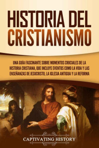 Captivating History — Historia del Cristianismo: Una guía fascinante sobre momentos cruciales de la historia cristiana, que incluye eventos como la vida y las enseñanzas de ... antigua y la Reforma (Spanish Edition)