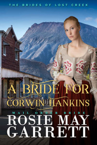 Rosie May Garrett — A Bride For Corwin Hankins (Brides Of Lost Creek 07)