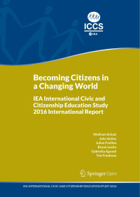 Wolfram Schulz, John Ainley, Julian Fraillon, Bruno Losito, Gabriella Agrusti, Tim Friedman — Becoming Citizens in a Changing World: IEA International Civic and Citizenship Education Study 2016 International Report