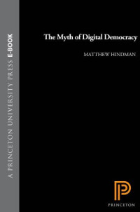 Matthew Scott Hindman — The Myth of Digital Democracy