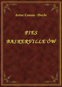 Artur Conan - Doyle — PIES BASKERVILLE'ÓW