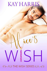 Kay Harris [Harris, Kay] — Alice's Wish (The Wish Series Book 3)