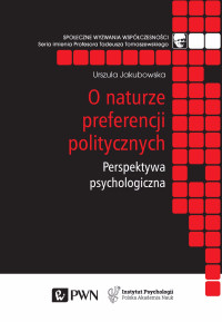 Urszula Jakubowska; — O naturze preferencji politycznych. Perspektywa psychologiczna.