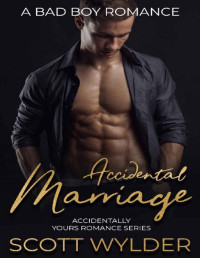 Scott Wylder [Wylder, Scott] — Accidental Marriage: A Bad Boy Romance (Accidentally Yours Romance Series Book 2)