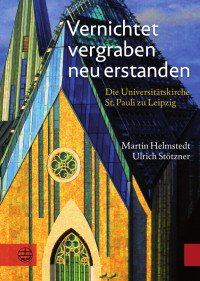 Martin Helmstedt, Ulrich Stötzner — Vernichtet, vergraben, neu erstanden. Die Universitätskirche St. Pauli zu Leipzig