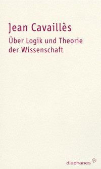 Jean Cavaills; — ber Logik und Theorie der Wissenschaft