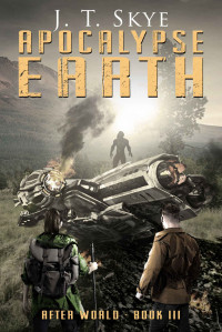J. T. Skye — Apocalypse Earth: After World (Apocalypse Earth Series Book 3)
