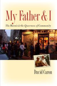 David Caron — My Father and I: The Marais and the Queerness of Community