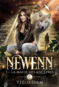 Diem Yzélie — Newenn, tome 3 : La Magie des ancêtres