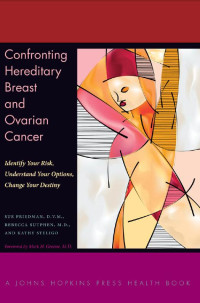 Sue Friedman, D.V.M., Rebecca Sutphen, M.D. & Kathy Steligo foreword by Mark H. Greene, M.D. — Confronting Hereditary Breast and Ovarian Cancer: Identify Your Risk, Understand Your Options, Change Your Destiny