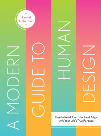 Rachel Lieberman — A Modern Guide to Human Design: How to Read Your Chart and Align with Your Life’s True Purpose