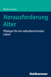 Markus Leser — Herausforderung Alter: Plädoyer für ein selbstbestimmtes Leben