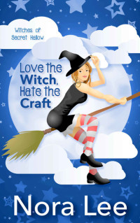 Nora Lee — Love the Witch, Hate the Craft (The Witches of Secret Hallow Book 1)