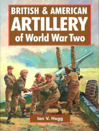 Ian V. Hogg — British & American Artillery of World War 2