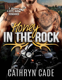 Cathryn Cade [Cade, Cathryn] — Honey In The Rock (Sweet & Dirty BBW #5)