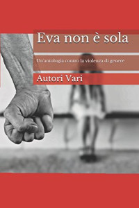 Autori Vari Scrittori E Poeti — Eva non è sola: Un'antologia contro la violenza di genere (Italian Edition)