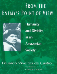 Eduardo Viveiros de Castro — DESDE EL PUNTO DE VISTA DEL ENEMIGO Humanidad y Divinidad en una Sociedad Amazónica