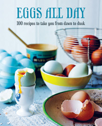 Ryland Peters Small — Eggs All Day: 100 recipes to take you from dawn to dusk