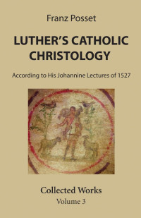 Franz Posset; — Luther's Catholic Christology