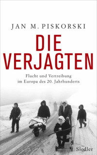 Piskorski, Jan M. — Die Verjagten · Flucht und Vertreibung im Europa des 20. Jahrhunderts