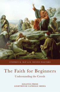 Stephen Ray & Dennis Walters — The Faith for Beginners: Understanding the Creeds