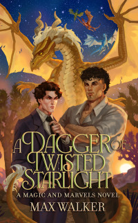 Max Walker — A Dagger of Twisted Starlight (Magic & Marvels Book 3)