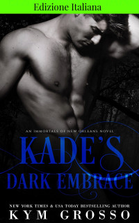 Grosso, Kym — Edizione Italiana di Kade's Dark Embrace: IMMORTALI DI NEW ORLEANS (Italian Edition)