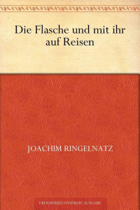 Ringelnatz, Joachim — Die Flasche und mit ihr auf Reisen