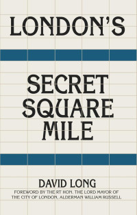 Long, David — London's Secret Square Mile : The Secret Alleys, Courts &amp; Yards of London's Square Mile