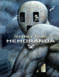 Jeffrey Ford — MEMORANDA