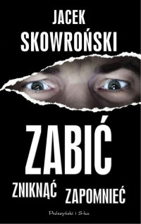 Zabić, zniknąć, zapomnieć — Jacek Skowroński