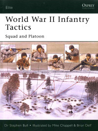 Stephen Bull — World War II Infantry Tactics: Squad and Platoon