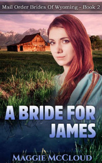 Maggie McCloud [McCloud, Maggie] — A Bride For James (Mail Order Brides Of Wyoming 02)