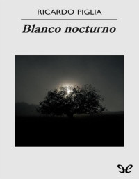 Ricardo Piglia — Blanco Nocturno