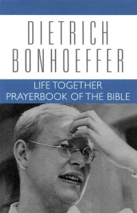 Bonhoeffer, Dietrich;Burtness, James H.;Kelly, Geffrey B.;Bloesch, Daniel W.; — Life Together and Prayerbook of the Bible