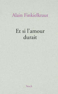 Finkielkraut — Et si l'amour durait