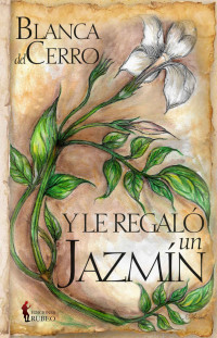 Blanca del Cerro — Y le regaló un jazmín (Spanish Edition)