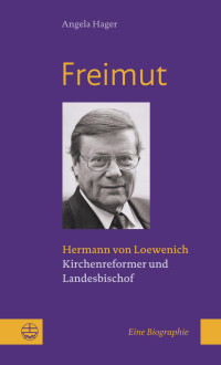 Angela Hager — Freimut. Hermann von Loewenich. Kirchenreformer und Landesbischof