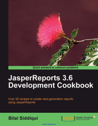 Bilal Siddiqui — JasperReports 3.6 Development Cookbook: Over 50 recipes to create next-generation reports using JasperReports