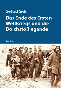 Gerhard P. Groß — Das Ende des Ersten Weltkriegs und die Dolchstoßlegende