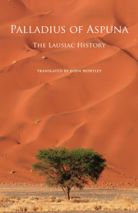 Edited & Translated by John Wortley — Palladius of Aspuna: The Lausiac History