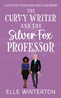 Elle Winterton — The Curvy Writer and the Silver Fox Professor: A Father's Best Friend Second Chance Clean Romance