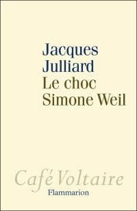 Jacques Julliard [Julliard, Jacques] — Le choc Simone Weil