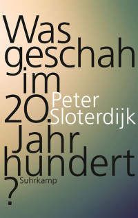 Sloterdijk, Peter — Was geschah im 20. Jahrhundert?