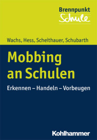 Sebastian Wachs & Markus Hess & Herbert Scheithauer & Wilfried Schubarth — Mobbing an Schulen: Erkennen – Handeln – Vorbeugen