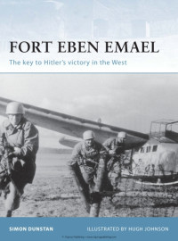 Simon Dunstan — Fort Eben Emael: The Key to Hitler's Victory in the West