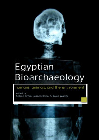 Salima Ikram, Jessica Kaiser, Roxie Walker, editors — Egyptian Bioarchaeology humans, animals, and the environment